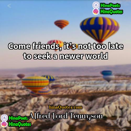 Alfred Lord Tennyson Quotes | Come friends, it